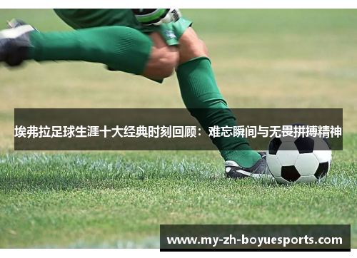 埃弗拉足球生涯十大经典时刻回顾：难忘瞬间与无畏拼搏精神