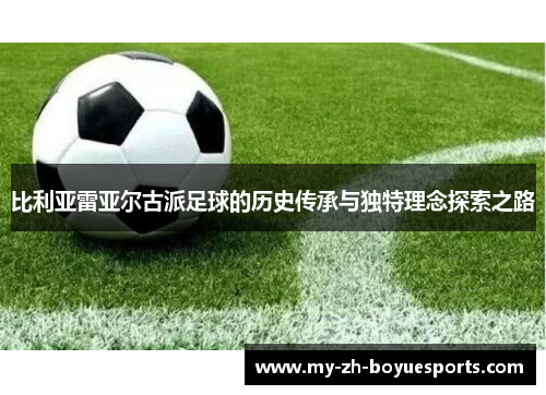 比利亚雷亚尔古派足球的历史传承与独特理念探索之路