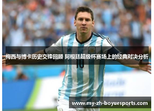 梅西与博卡历史交锋回顾 阿根廷超级杯赛场上的经典对决分析