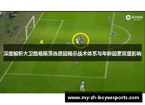 深度解析大卫路易斯落选原因揭示战术体系与年龄因素双重影响