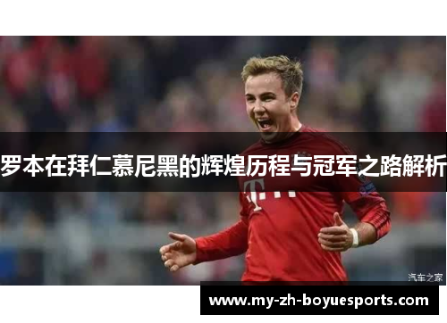 罗本在拜仁慕尼黑的辉煌历程与冠军之路解析