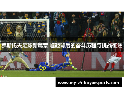 罗斯托夫足球新篇章 崛起背后的奋斗历程与挑战征途