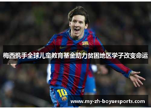 梅西携手全球儿童教育基金助力贫困地区学子改变命运