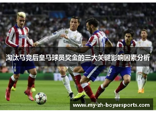 淘汰马竞后皇马球员奖金的三大关键影响因素分析