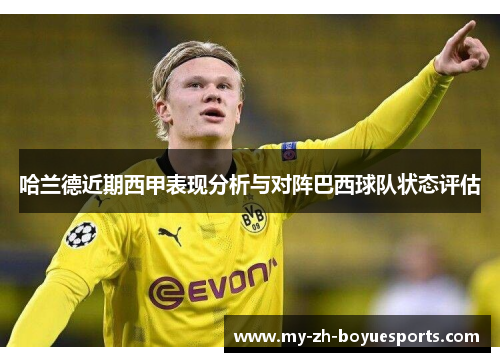 哈兰德近期西甲表现分析与对阵巴西球队状态评估