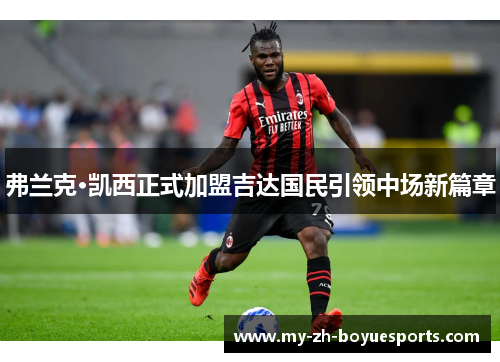 弗兰克·凯西正式加盟吉达国民引领中场新篇章